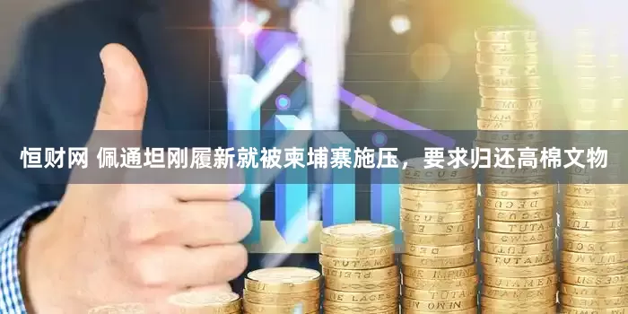恒财网 佩通坦刚履新就被柬埔寨施压，要求归还高棉文物